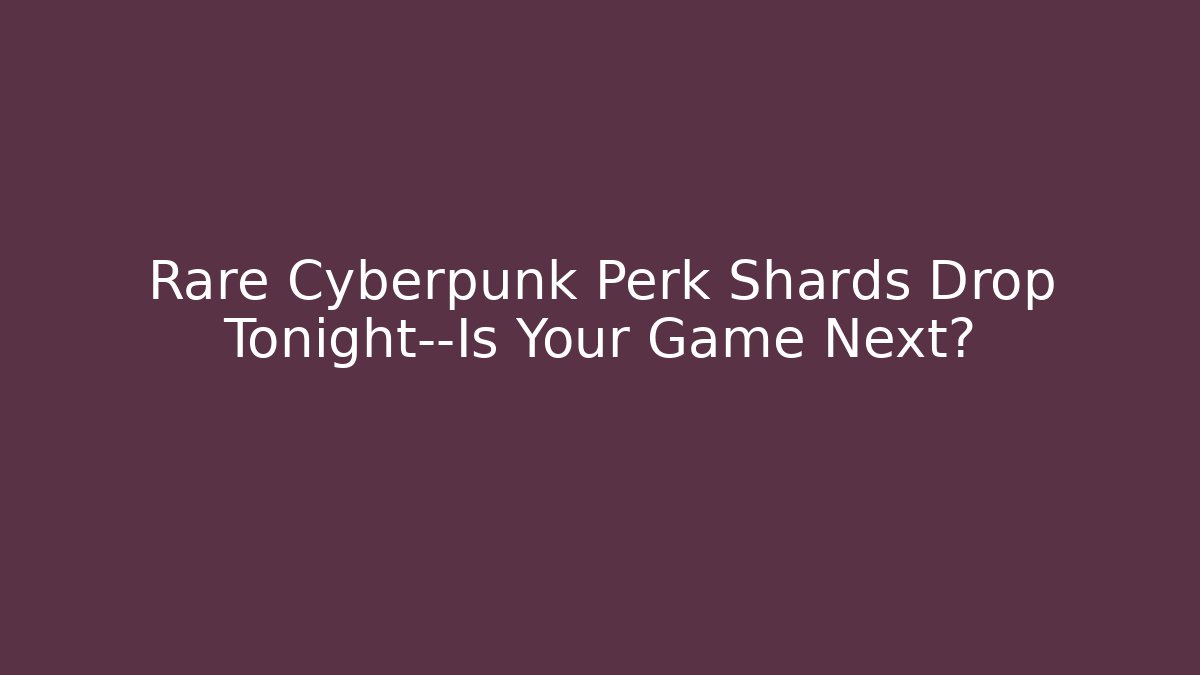 Rare Cyberpunk Perk Shards Drop Tonight—Is Your Game Next?