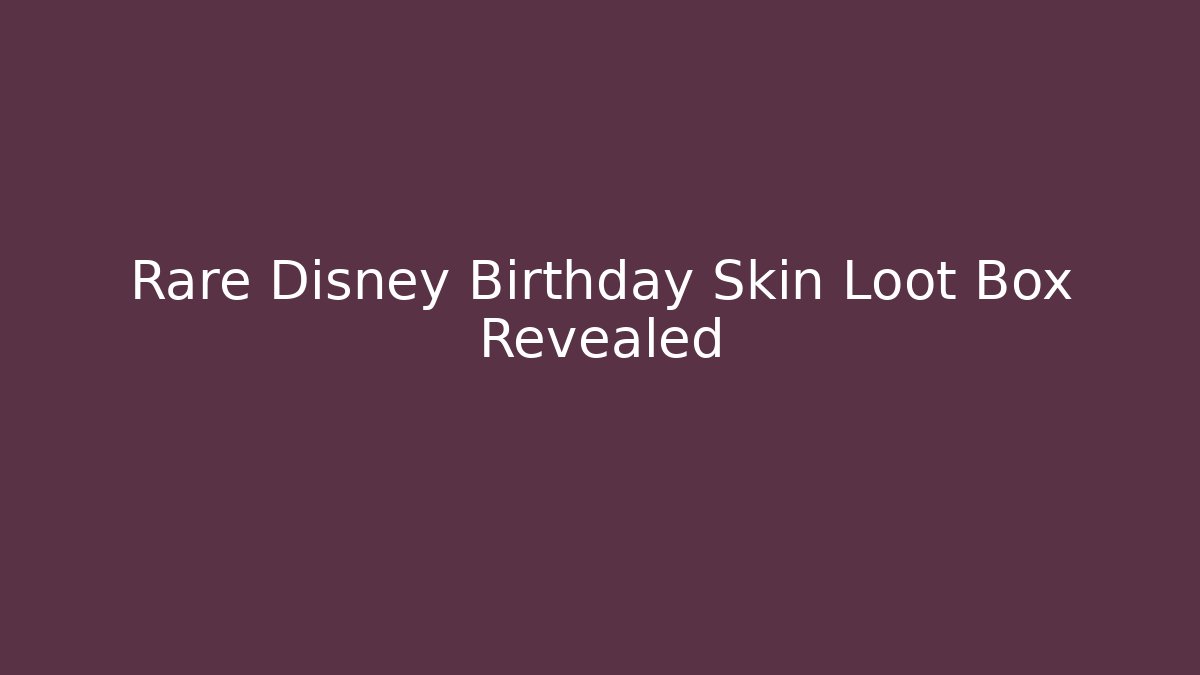 Rare Disney Birthday Skin Loot Box Revealed