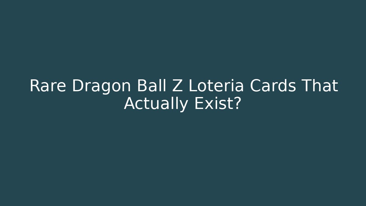 Rare Dragon Ball Z Loteria Cards That Actually Exist?