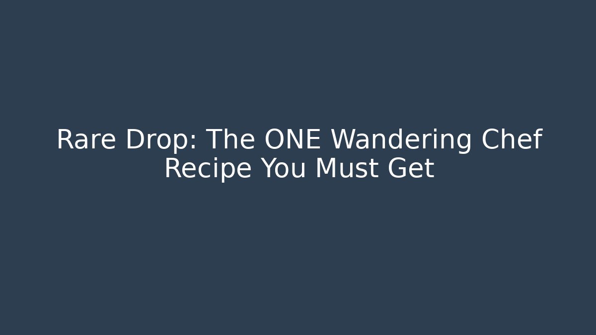 Rare Drop: The ONE Wandering Chef Recipe You Must Get