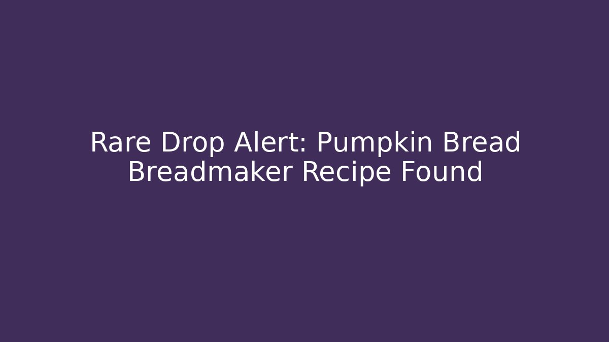 Rare Drop Alert: Pumpkin Bread Breadmaker Recipe Found