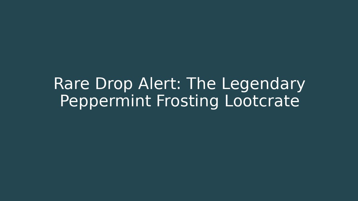 Rare Drop Alert: The Legendary Peppermint Frosting Lootcrate - The Family Holidays