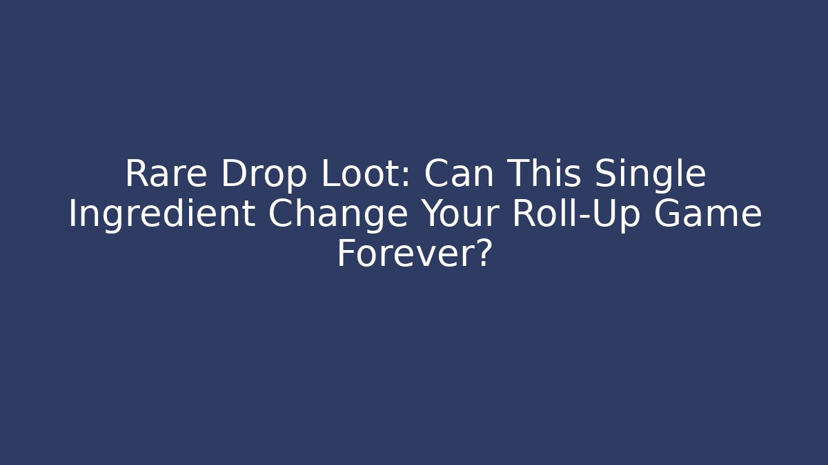 Rare Drop Loot: Can This Single Ingredient Change Your Roll-Up Game Forever?