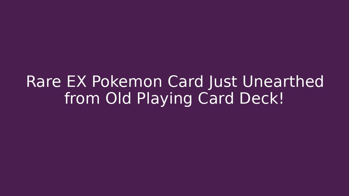 Rare EX Pokemon Card Just Unearthed from Old Playing Card Deck!