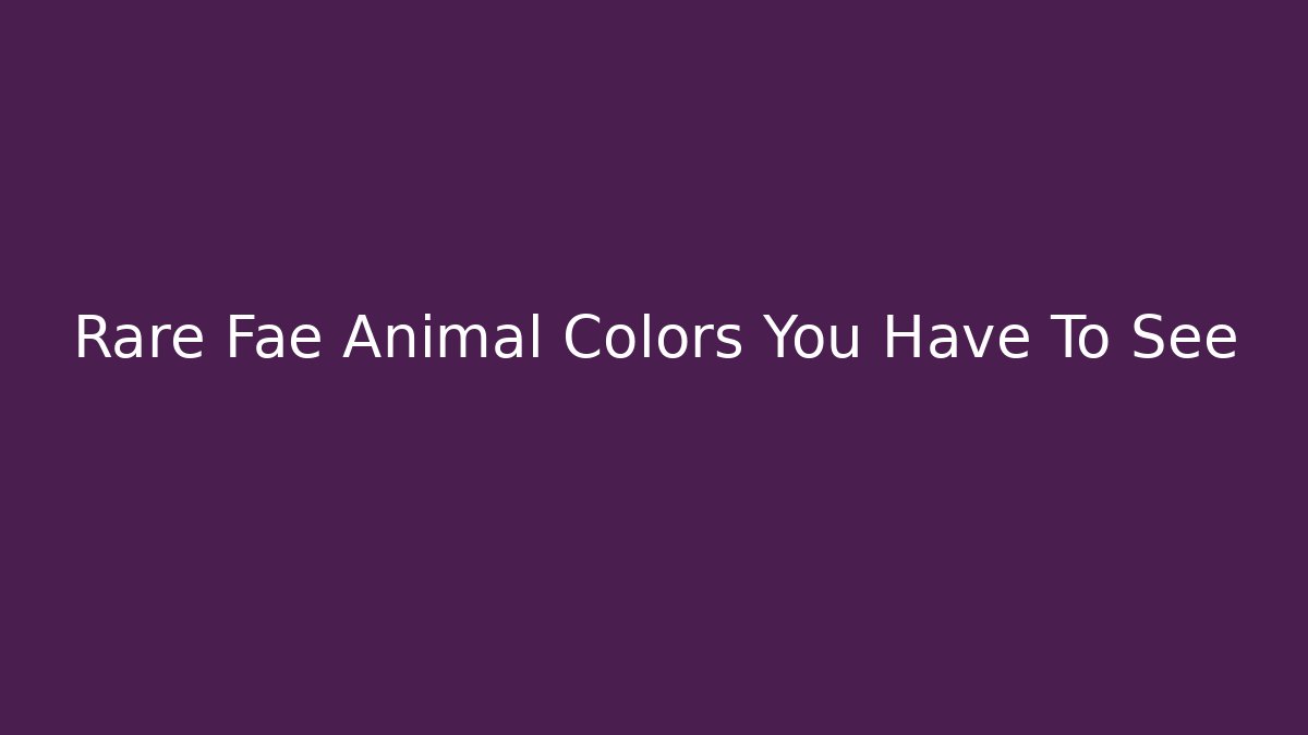Rare Fae Animal Colors You Have To See