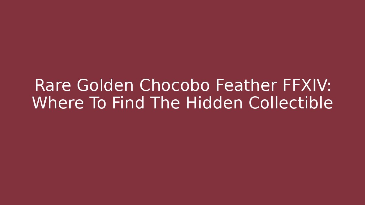Rare Golden Chocobo Feather FFXIV: Where To Find The Hidden Collectible