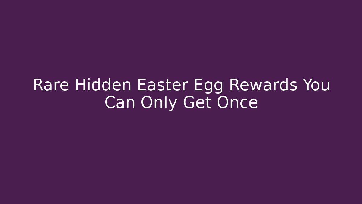 Rare Hidden Easter Egg Rewards You Can Only Get Once