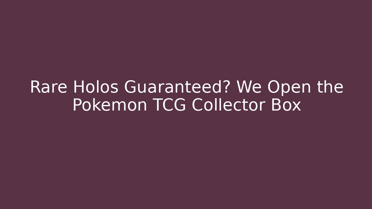 Rare Holos Guaranteed? We Open the Pokémon TCG Collector Box - The Family Holidays