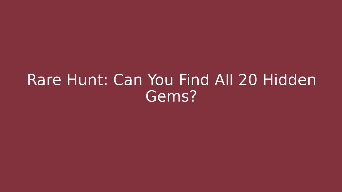 Rare Hunt: Can You Find All 20 Hidden Gems?