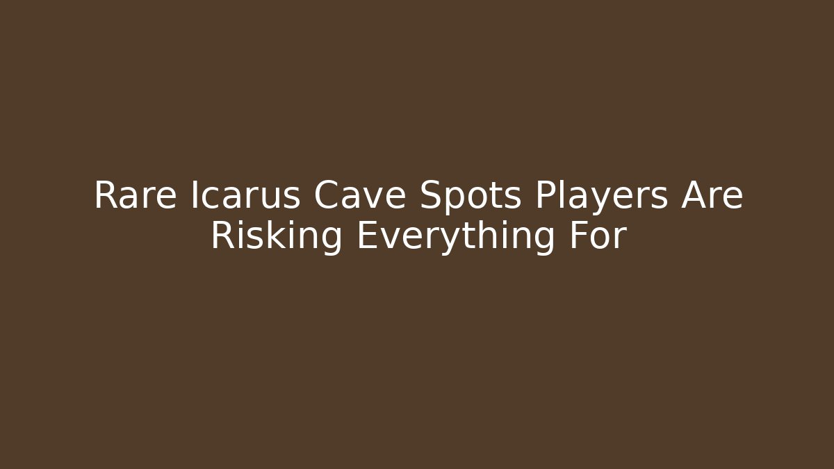 Rare Icarus Cave Spots Players Are Risking Everything For - The Family Holidays