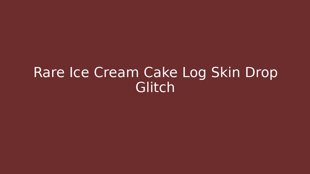 Rare Ice Cream Cake Log Skin Drop Glitch