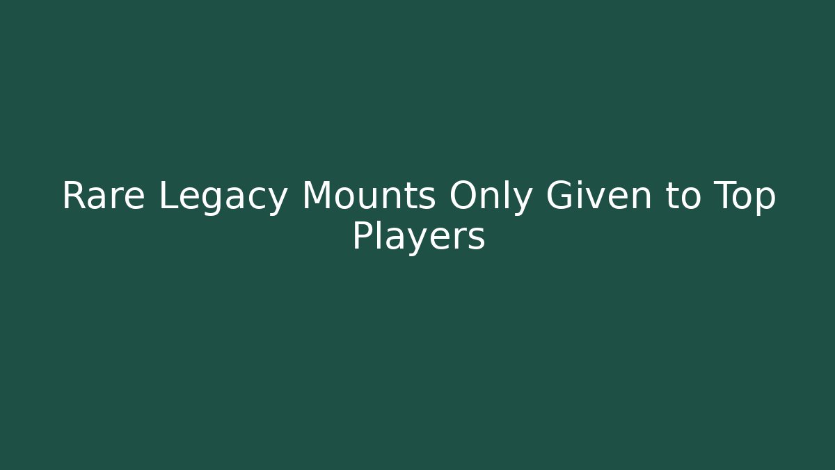 Rare Legacy Mounts Only Given to Top Players