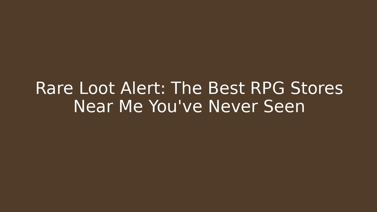 Rare Loot Alert: The Best RPG Stores Near Me You've Never Seen
