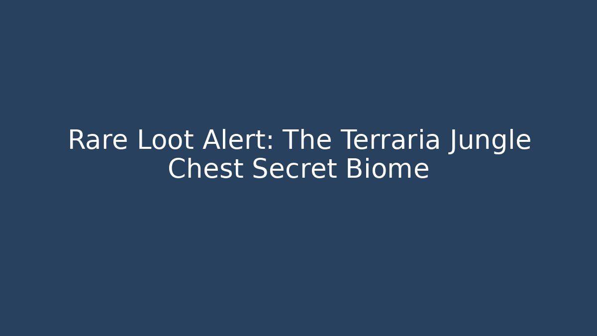 Rare Loot Alert: The Terraria Jungle Chest Secret Biome