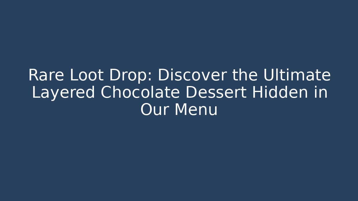 Rare Loot Drop: Discover the Ultimate Layered Chocolate Dessert Hidden in Our Menu