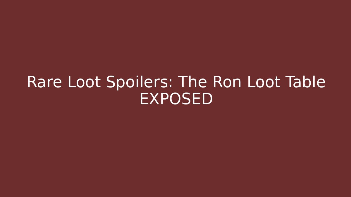 Rare Loot Spoilers: The Ron Loot Table EXPOSED