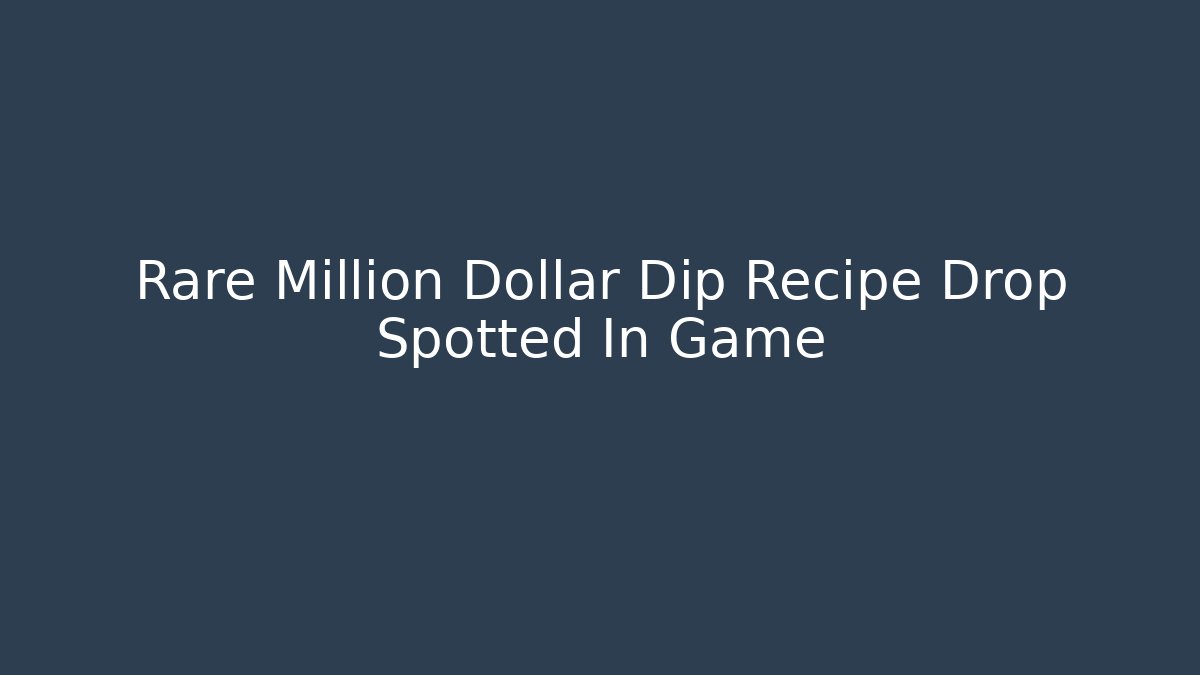 Rare Million Dollar Dip Recipe Drop Spotted In Game