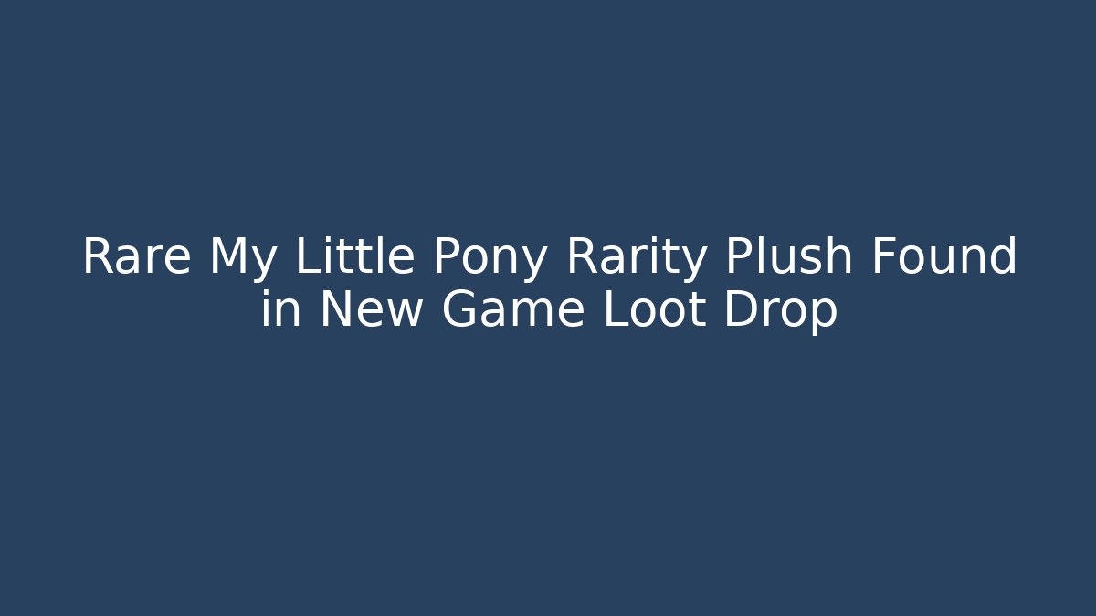 Rare My Little Pony Rarity Plush Found in New Game Loot Drop