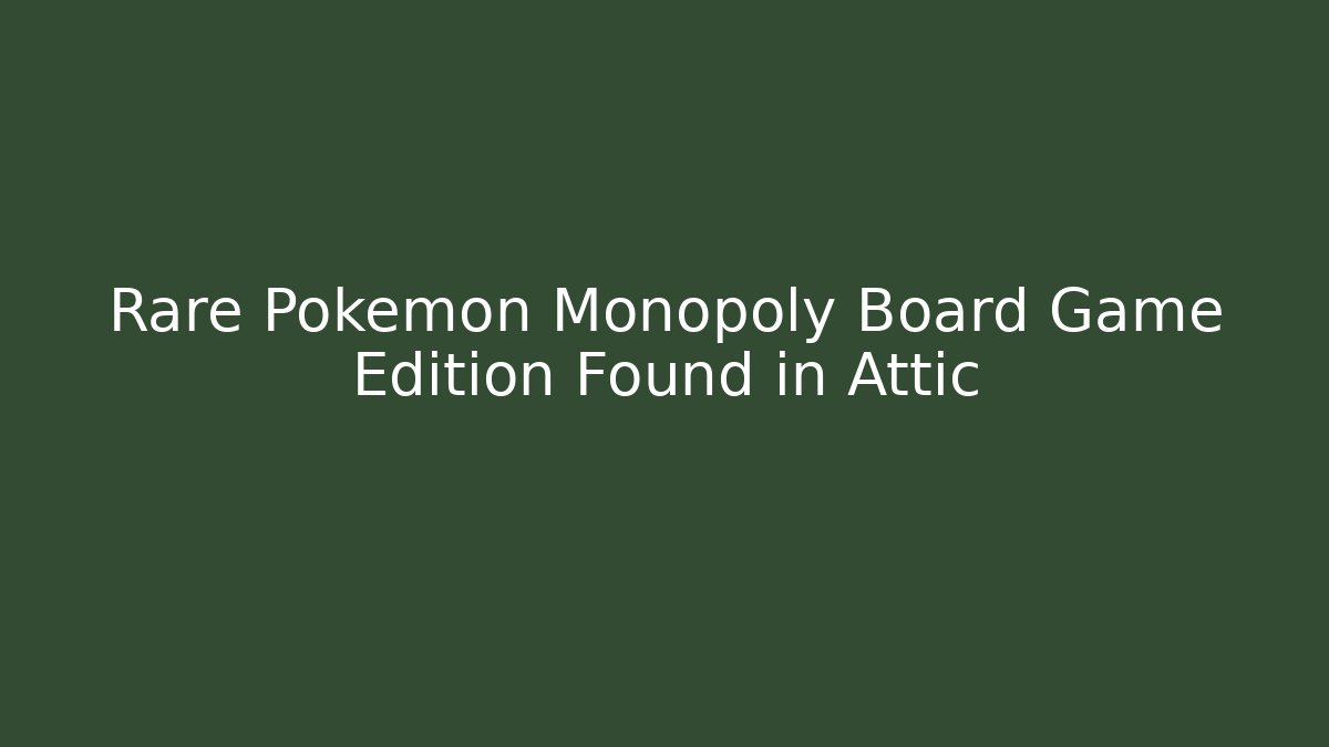 Rare Pokémon Monopoly Board Game Edition Found in Attic