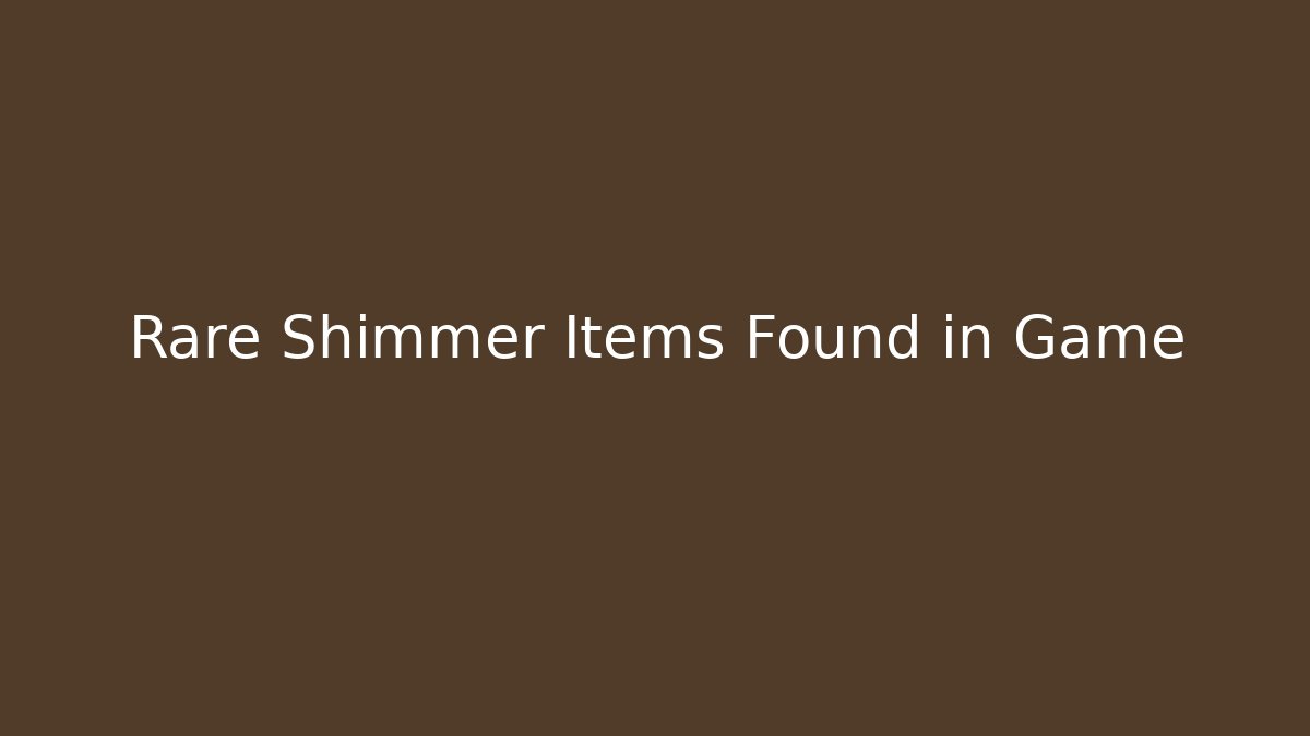 Rare Shimmer Items Found in Game