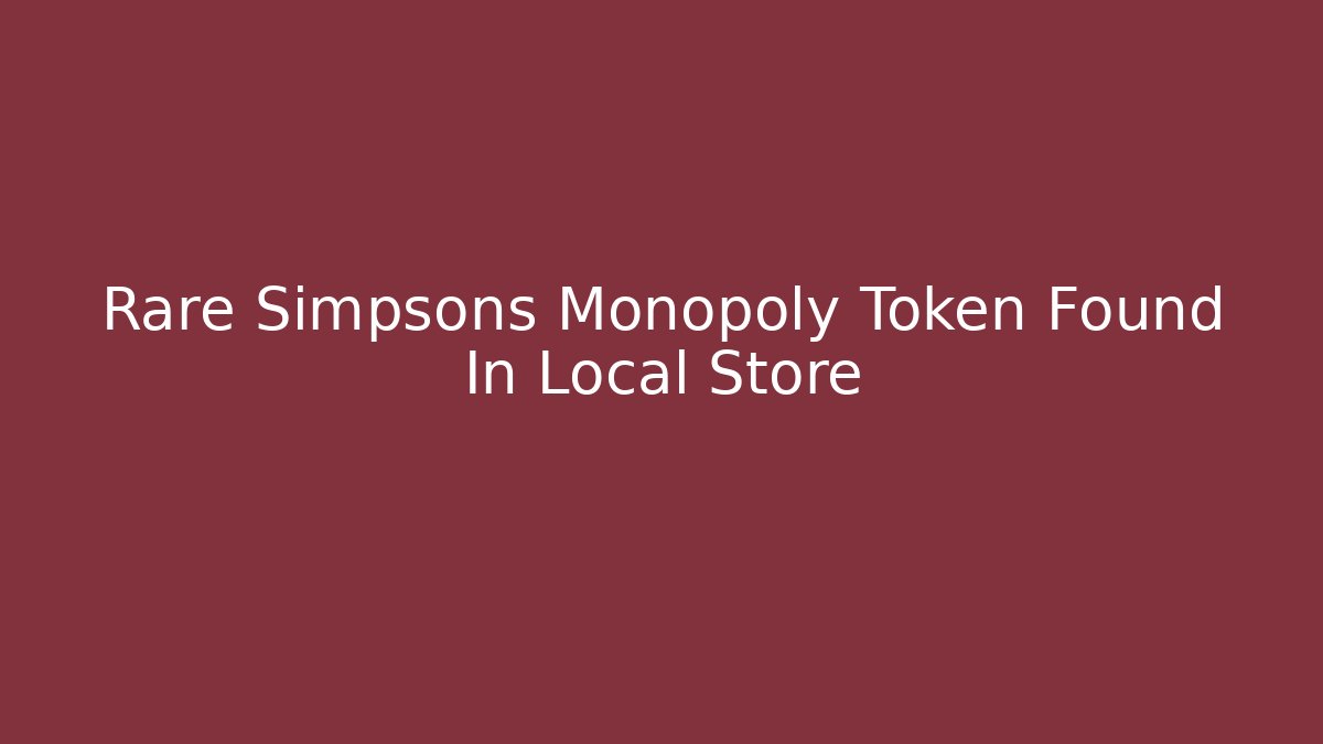 Rare Simpsons Monopoly Token Found In Local Store