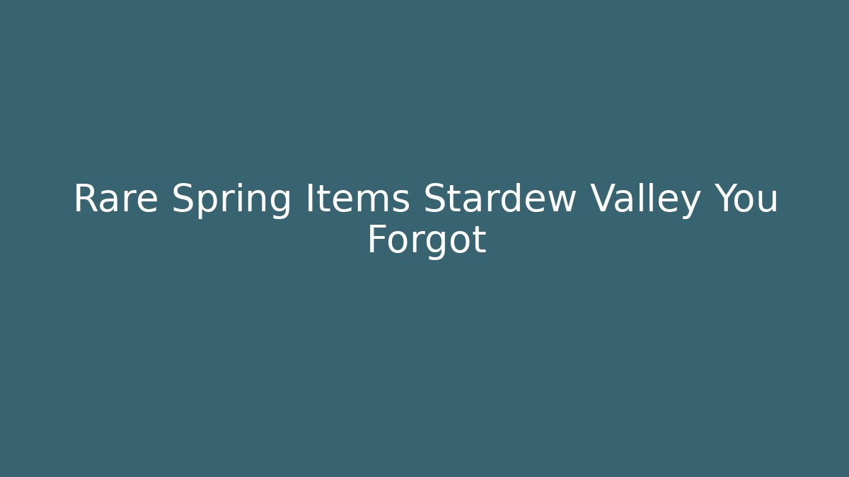 Rare Spring Items Stardew Valley You Forgot