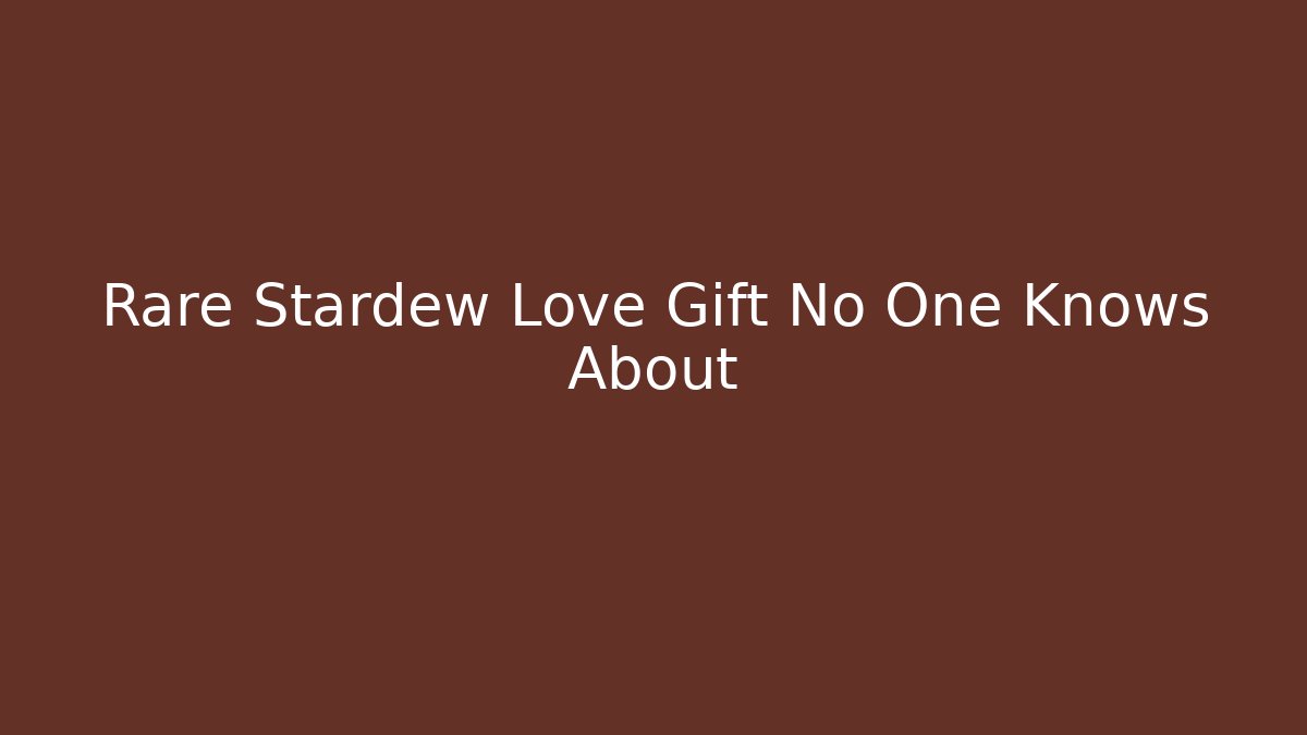 Rare Stardew Love Gift No One Knows About