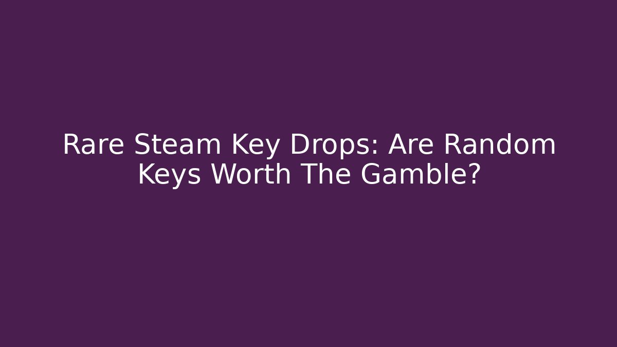 Rare Steam Key Drops: Are Random Keys Worth The Gamble?