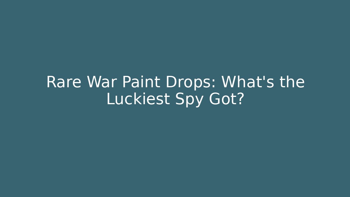 Rare War Paint Drops: What’s the Luckiest Spy Got? - The Family Holidays
