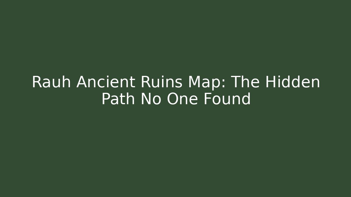 Rauh Ancient Ruins Map: The Hidden Path No One Found