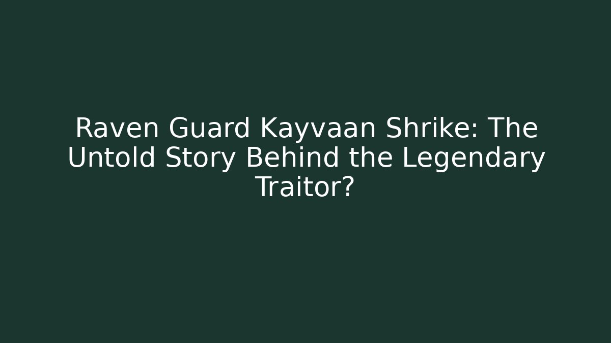 Raven Guard Kayvaan Shrike: The Untold Story Behind the Legendary Traitor?