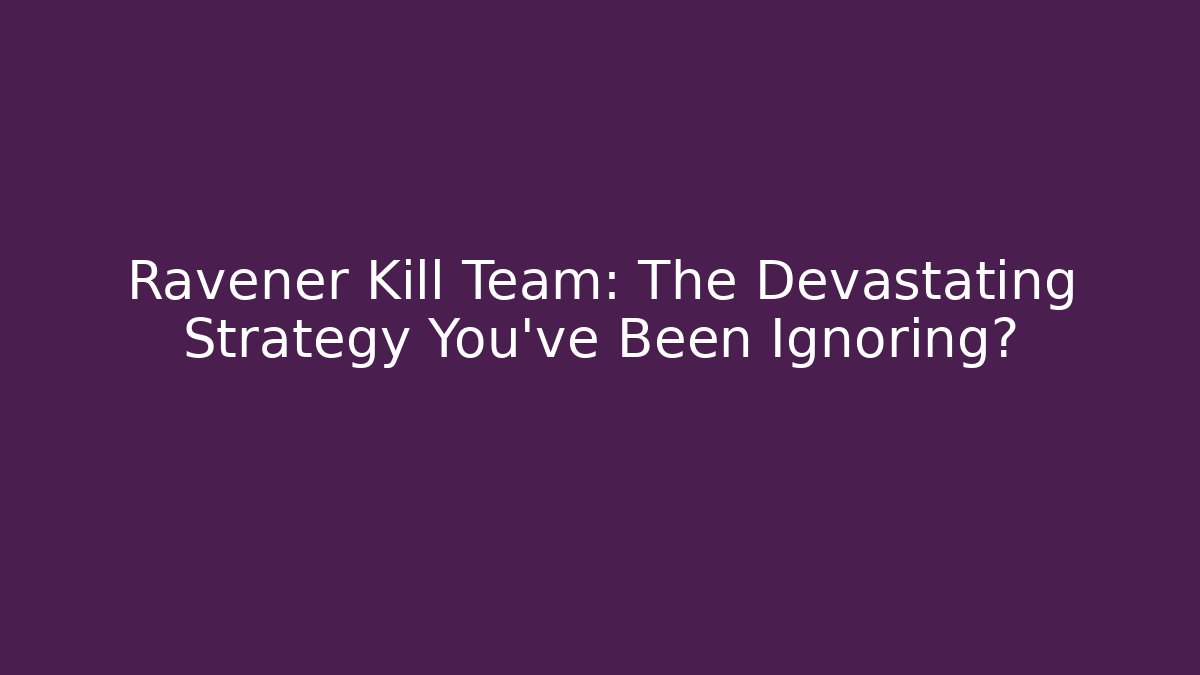 Ravener Kill Team: The Devastating Strategy You’ve Been Ignoring?