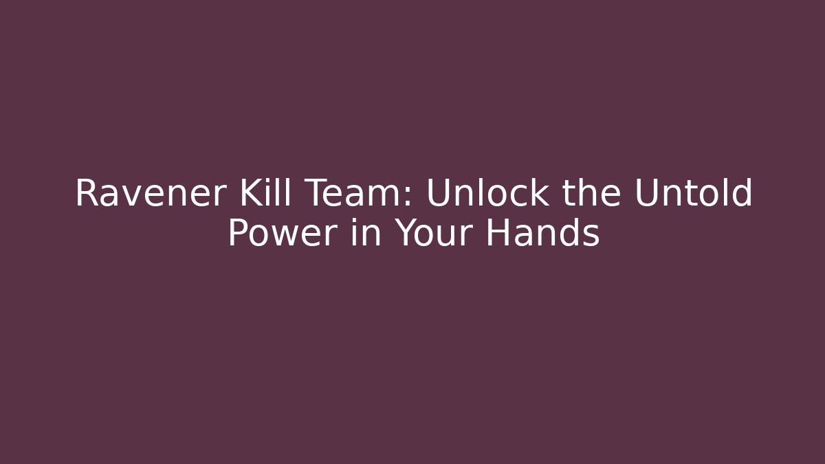 Ravener Kill Team: Unlock the Untold Power in Your Hands