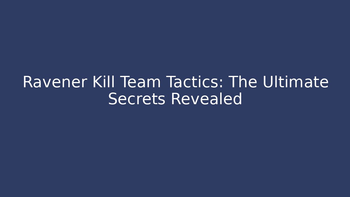 Ravener Kill Team Tactics: The Ultimate Secrets Revealed