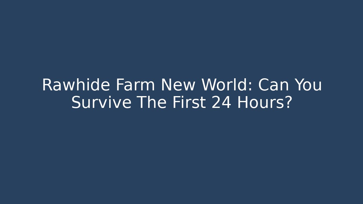 Rawhide Farm New World: Can You Survive The First 24 Hours?