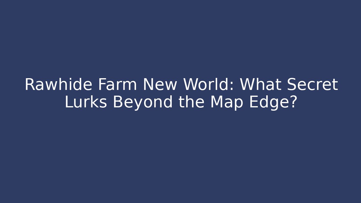 Rawhide Farm New World: What Secret Lurks Beyond the Map Edge?
