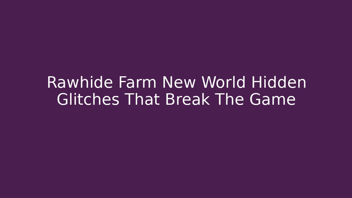 Rawhide Farm New World Hidden Glitches That Break The Game