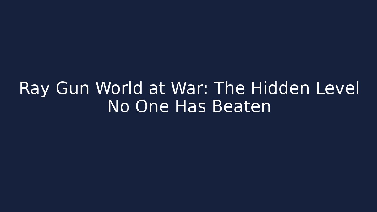 Ray Gun World at War: The Hidden Level No One Has Beaten