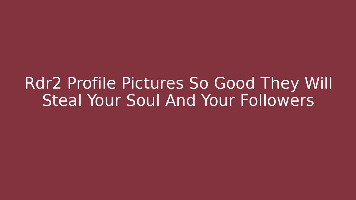 Rdr2 Profile Pictures So Good They Will Steal Your Soul And Your Followers