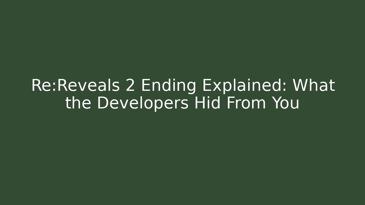 Re:Reveals 2 Ending Explained: What the Developers Hid From You