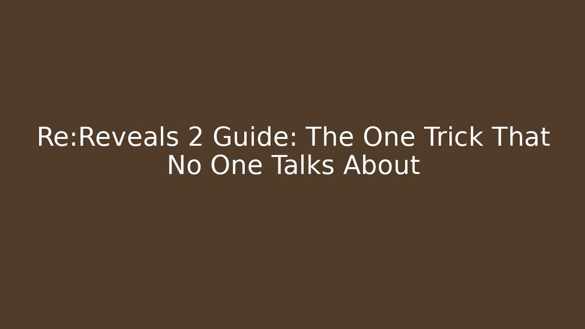 Re:Reveals 2 Guide: The One Trick That No One Talks About