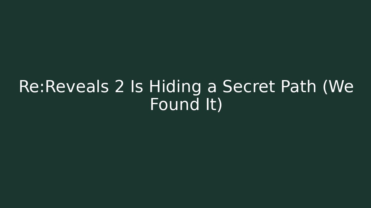 Re:Reveals 2 Is Hiding a Secret Path (We Found It) - The Family Holidays