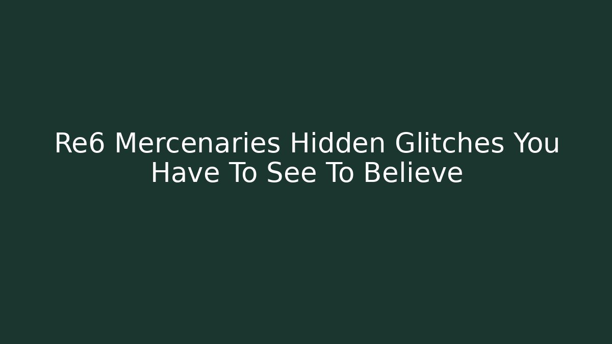 Re6 Mercenaries Hidden Glitches You Have To See To Believe
