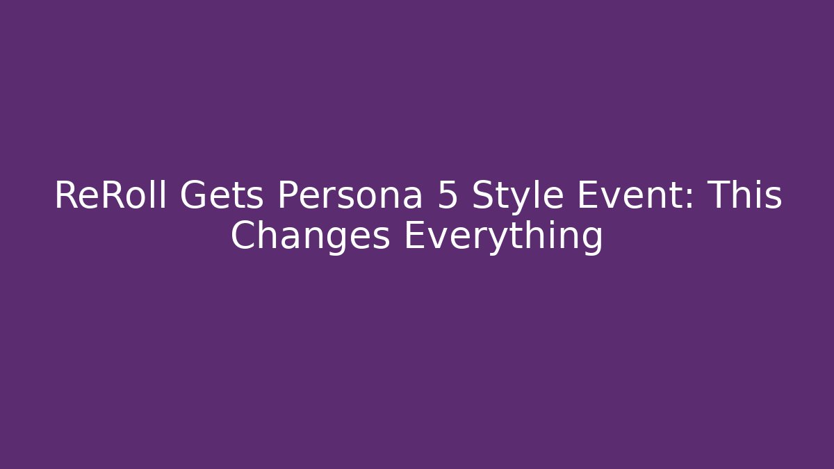 ReRoll Gets Persona 5 Style Event: This Changes Everything