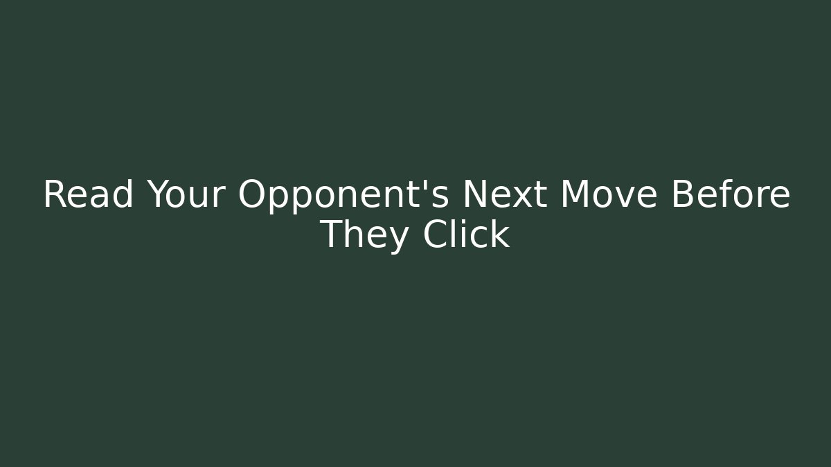 Read Your Opponent's Next Move Before They Click