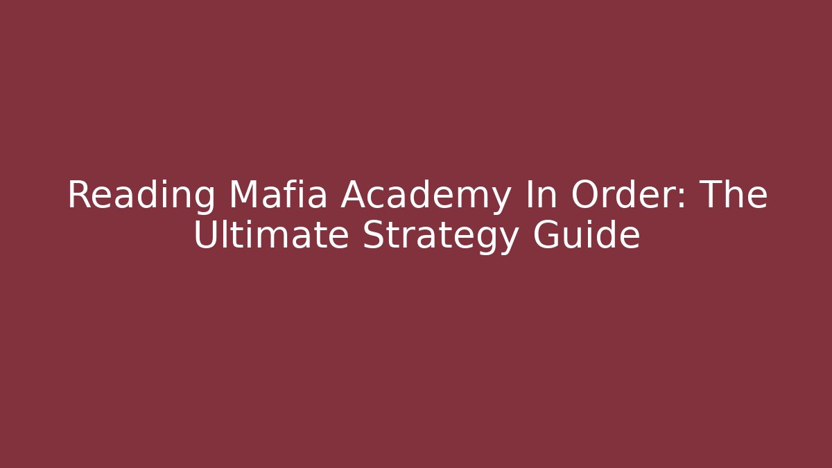 Reading Mafia Academy In Order: The Ultimate Strategy Guide