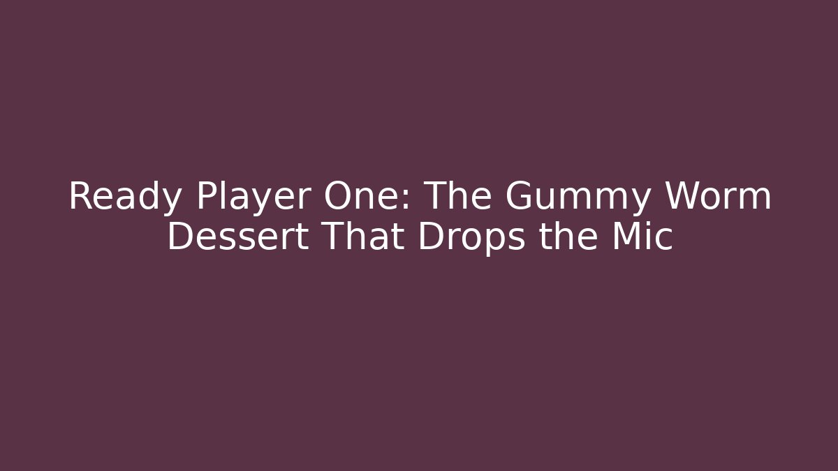 Ready Player One: The Gummy Worm Dessert That Drops the Mic