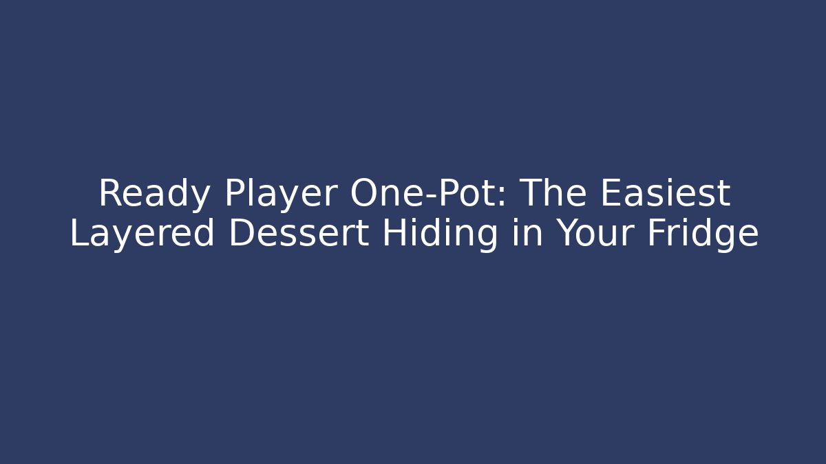Ready Player One-Pot: The Easiest Layered Dessert Hiding in Your Fridge