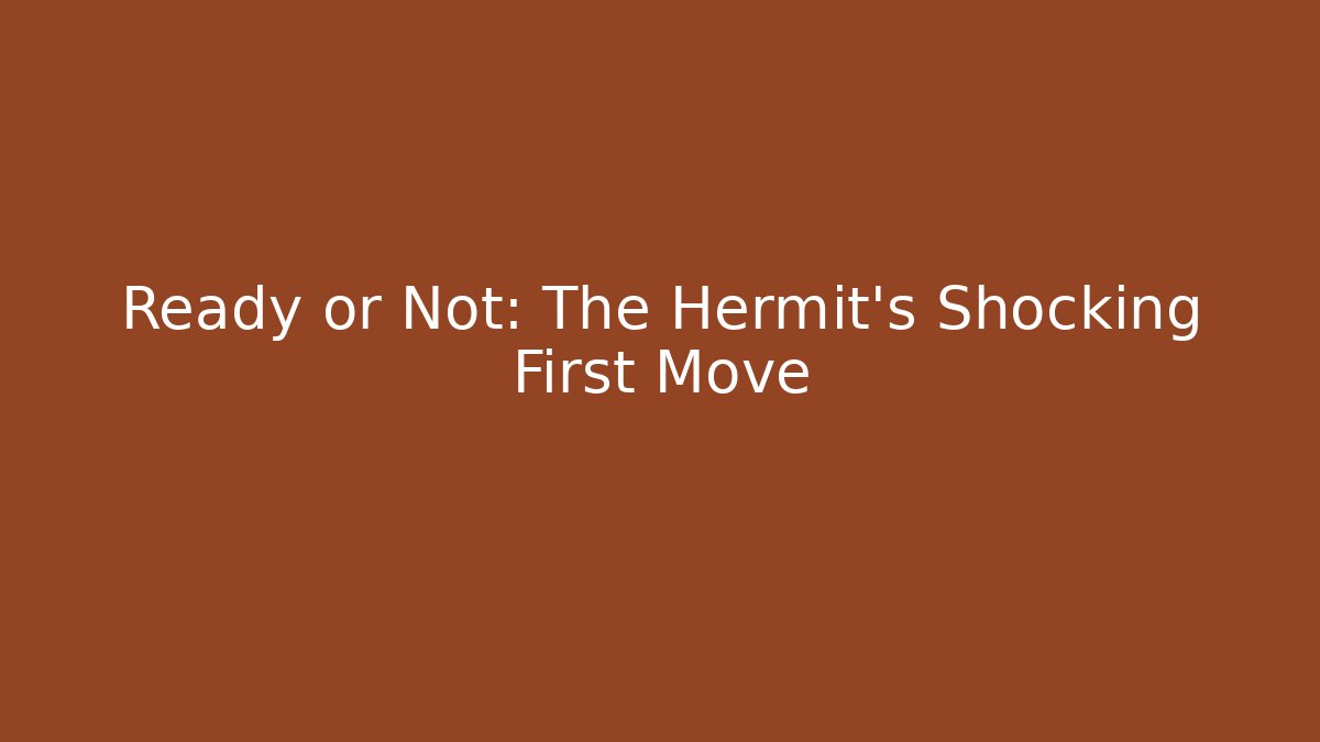 Ready or Not: The Hermit’s Shocking First Move