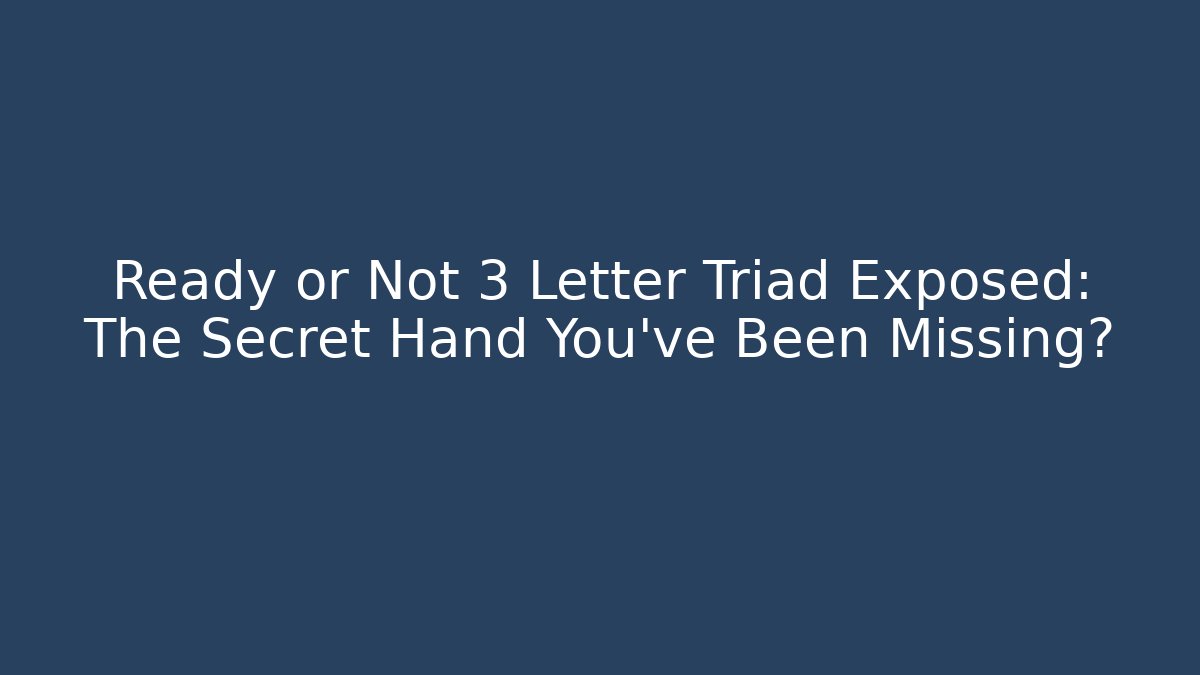 Ready or Not 3 Letter Triad Exposed: The Secret Hand You’ve Been Missing?